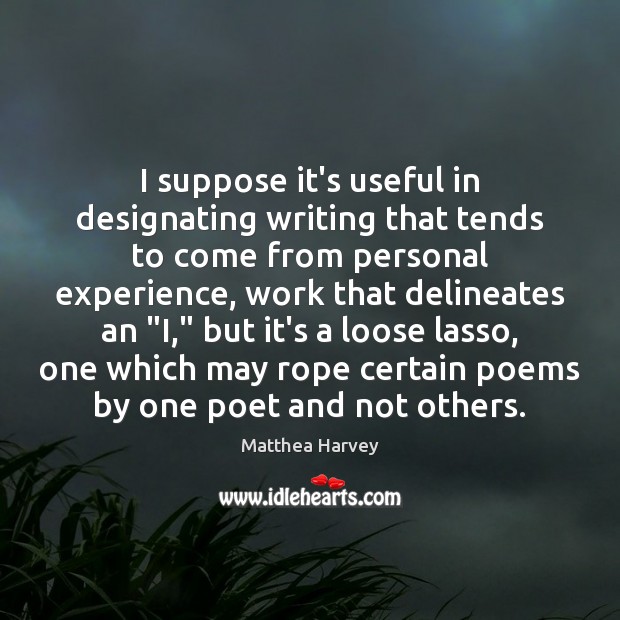I suppose it’s useful in designating writing that tends to come from Matthea Harvey Picture Quote