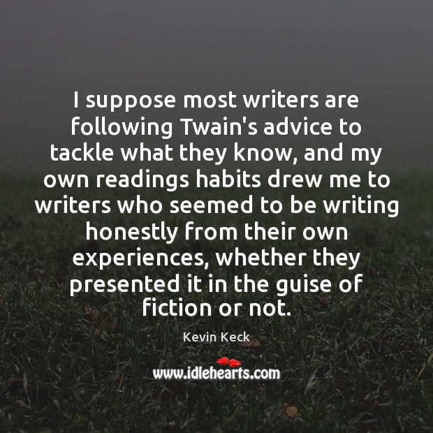 I suppose most writers are following Twain’s advice to tackle what they Kevin Keck Picture Quote