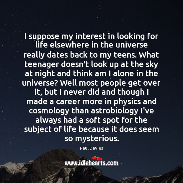 I suppose my interest in looking for life elsewhere in the universe Image