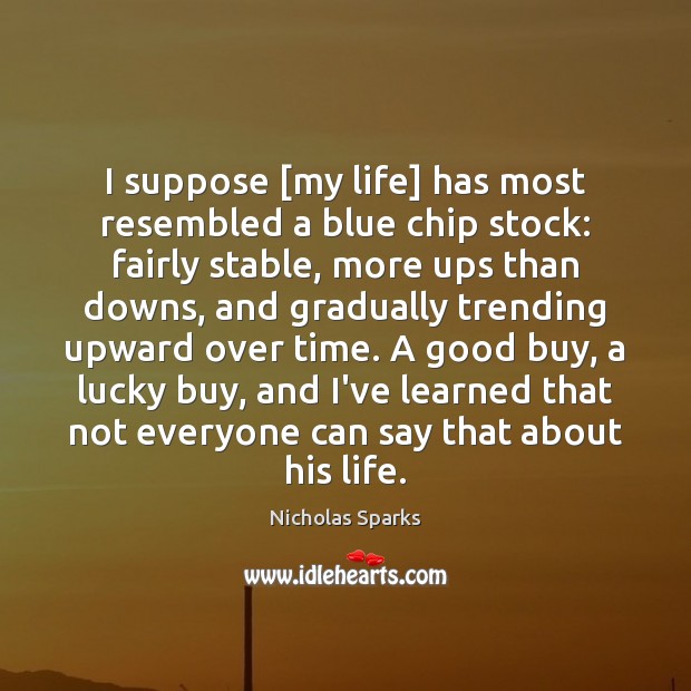 I suppose [my life] has most resembled a blue chip stock: fairly Nicholas Sparks Picture Quote