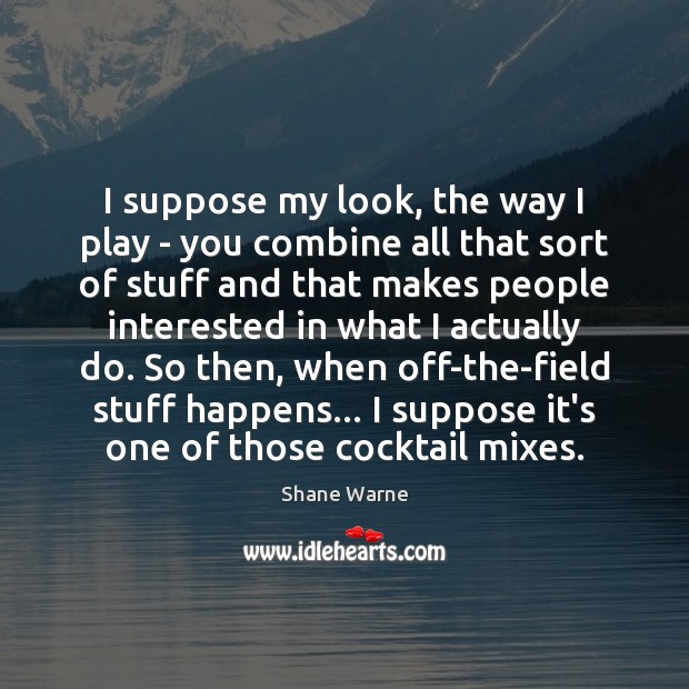 I suppose my look, the way I play – you combine all People Quotes Image