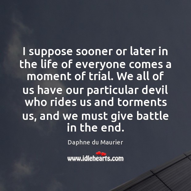 I suppose sooner or later in the life of everyone comes a Daphne du Maurier Picture Quote
