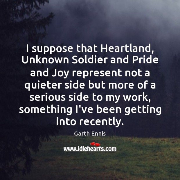 I suppose that Heartland, Unknown Soldier and Pride and Joy represent not Garth Ennis Picture Quote