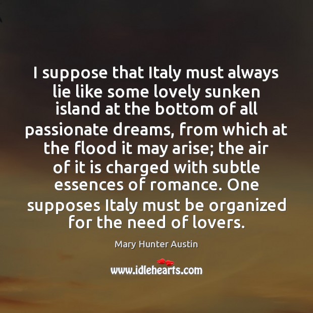 I suppose that Italy must always lie like some lovely sunken island Mary Hunter Austin Picture Quote