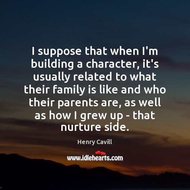 I suppose that when I’m building a character, it’s usually related to Family Quotes Image