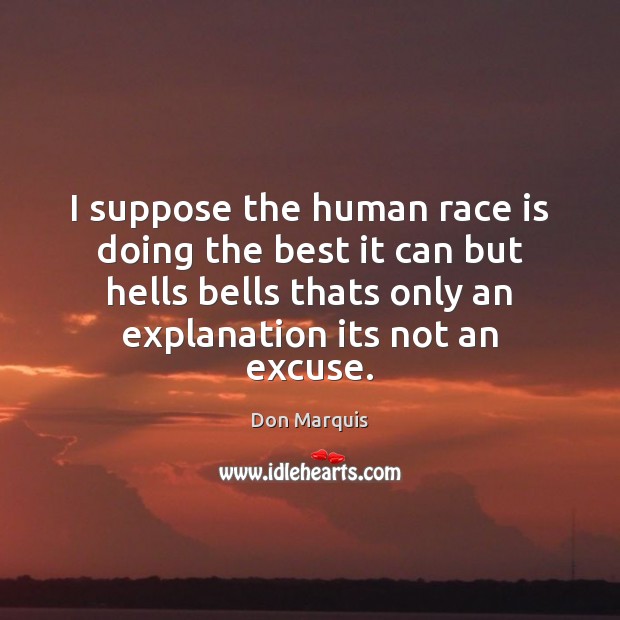 I suppose the human race is doing the best it can but Don Marquis Picture Quote