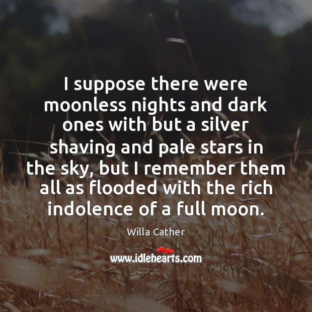 I suppose there were moonless nights and dark ones with but a Willa Cather Picture Quote