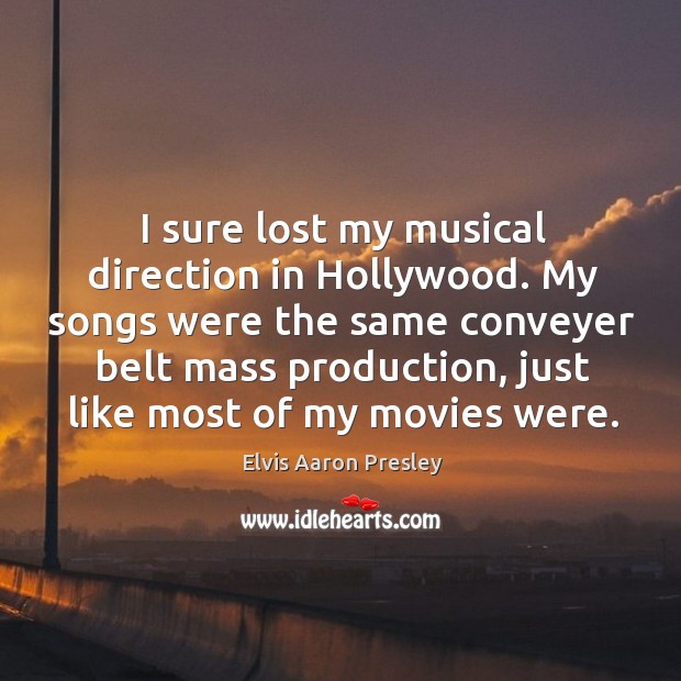 I sure lost my musical direction in hollywood. Elvis Aaron Presley Picture Quote