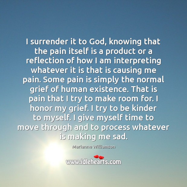 I surrender it to God, knowing that the pain itself is a Marianne Williamson Picture Quote