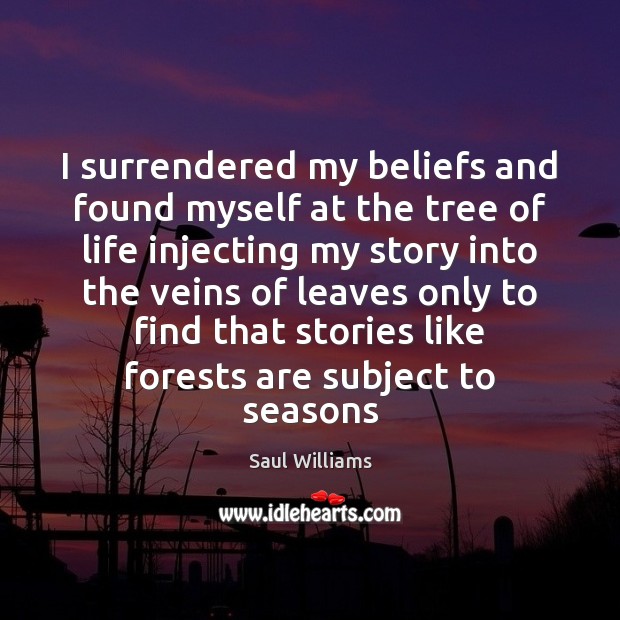 I surrendered my beliefs and found myself at the tree of life Saul Williams Picture Quote