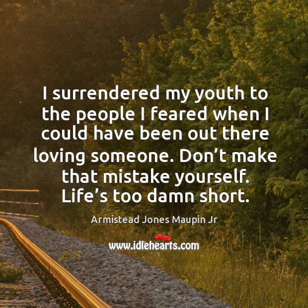 I surrendered my youth to the people I feared when I could have been out there loving someone. Image