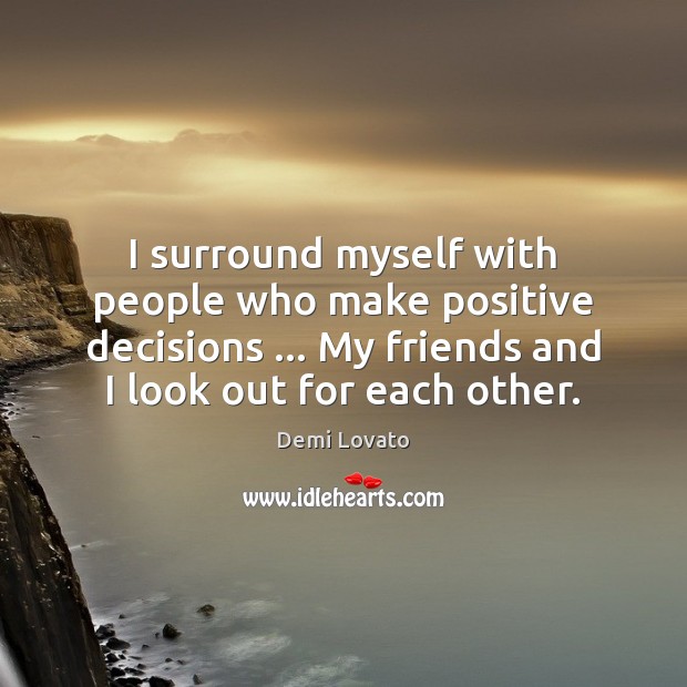 I surround myself with people who make positive decisions … My friends and Demi Lovato Picture Quote