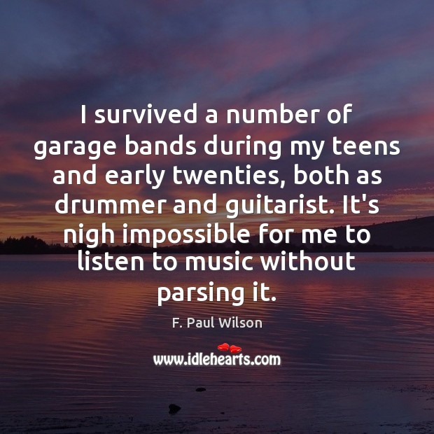 I survived a number of garage bands during my teens and early F. Paul Wilson Picture Quote