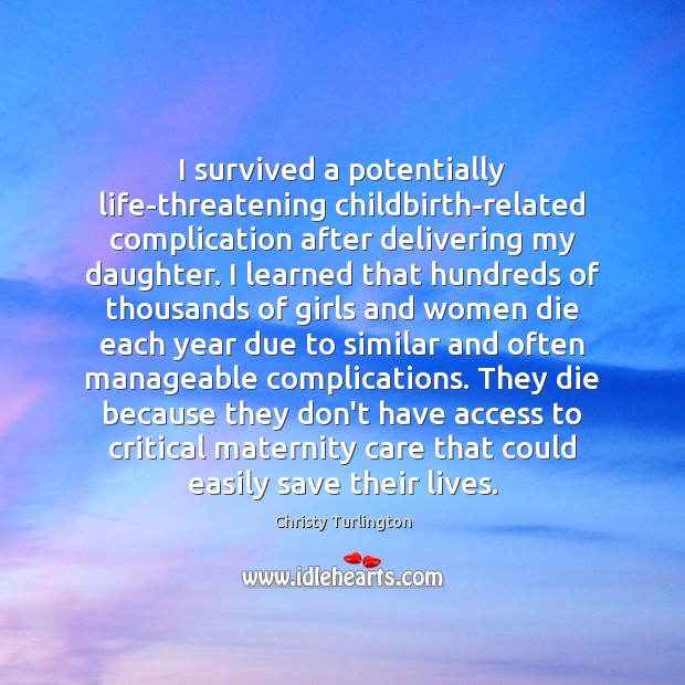I survived a potentially life-threatening childbirth-related complication after delivering my daughter. I Christy Turlington Picture Quote