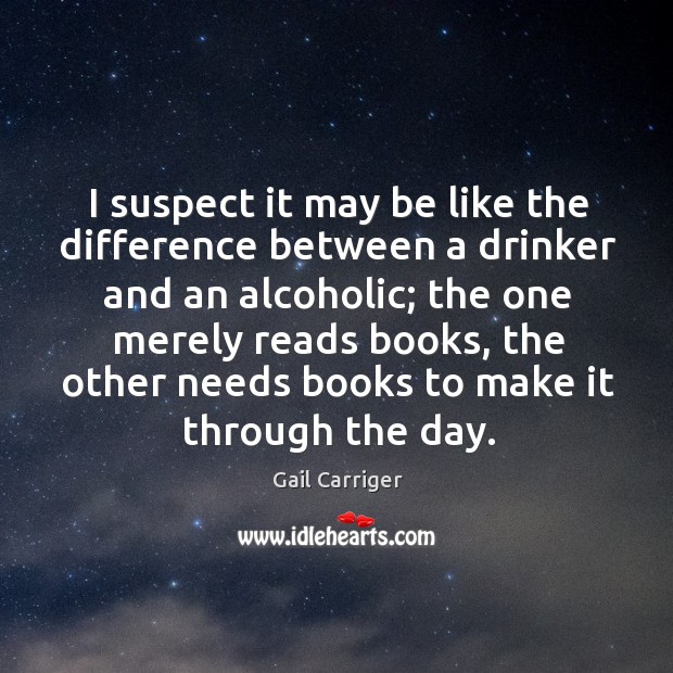 I suspect it may be like the difference between a drinker and Gail Carriger Picture Quote