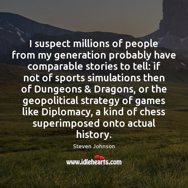 I suspect millions of people from my generation probably have comparable stories Steven Johnson Picture Quote