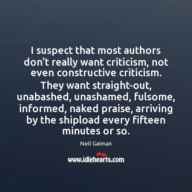 I suspect that most authors don’t really want criticism, not even constructive Praise Quotes Image