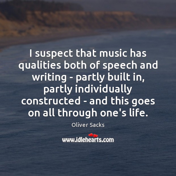 I suspect that music has qualities both of speech and writing – Oliver Sacks Picture Quote