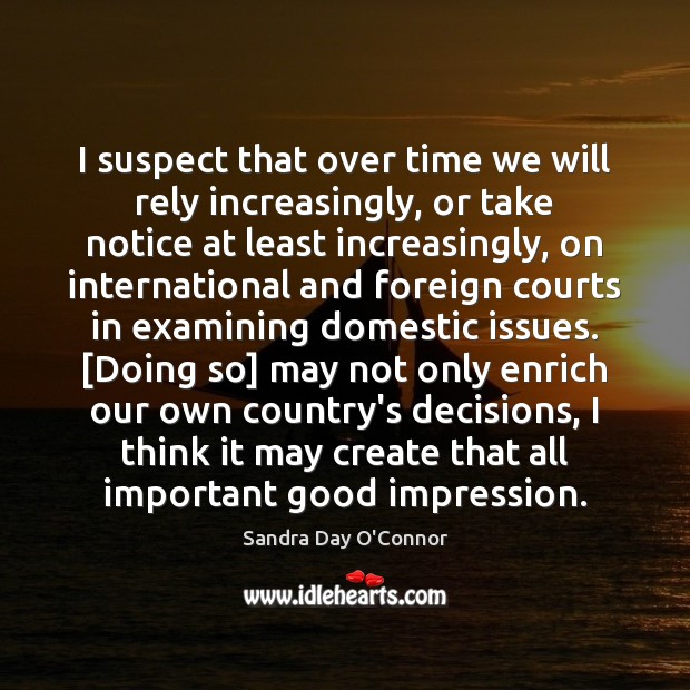 I suspect that over time we will rely increasingly, or take notice Sandra Day O’Connor Picture Quote