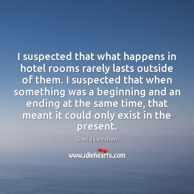 I suspected that what happens in hotel rooms rarely lasts outside of David Levithan Picture Quote