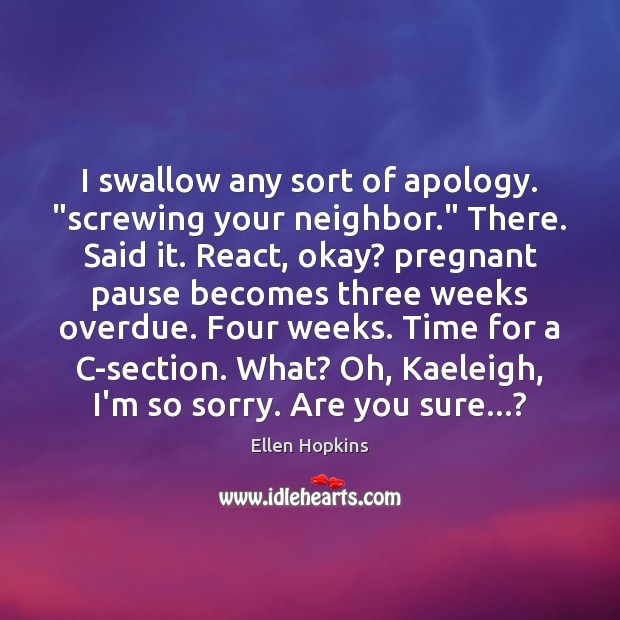I swallow any sort of apology. “screwing your neighbor.” There. Said it. Ellen Hopkins Picture Quote