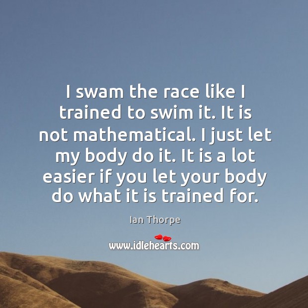 I swam the race like I trained to swim it. It is Ian Thorpe Picture Quote