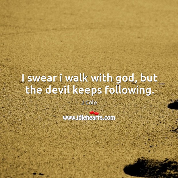 I swear I walk with God, but the devil keeps following. J Cole Picture Quote
