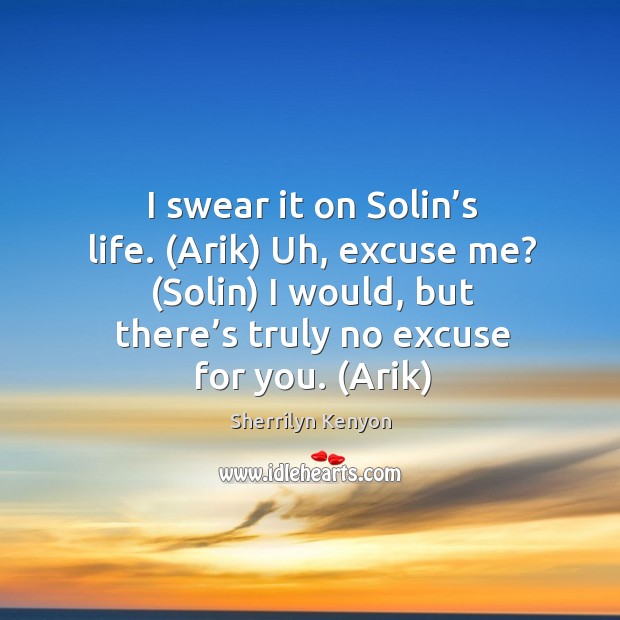 I swear it on Solin’s life. (Arik) Uh, excuse me? (Solin) Image