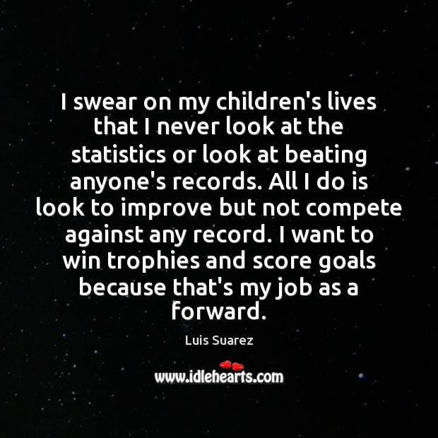 I swear on my children’s lives that I never look at the Luis Suarez Picture Quote