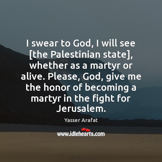 I swear to God, I will see [the Palestinian state], whether as Yasser Arafat Picture Quote