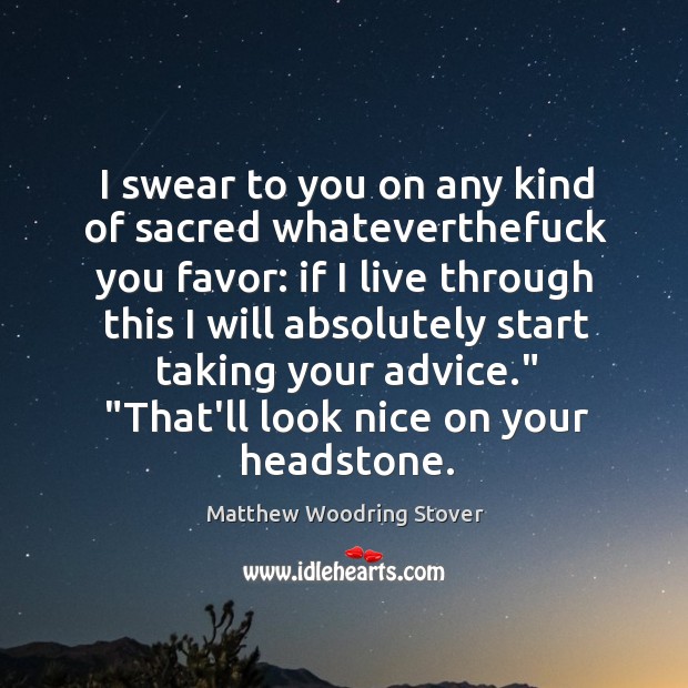 I swear to you on any kind of sacred whateverthefuck you favor: Matthew Woodring Stover Picture Quote