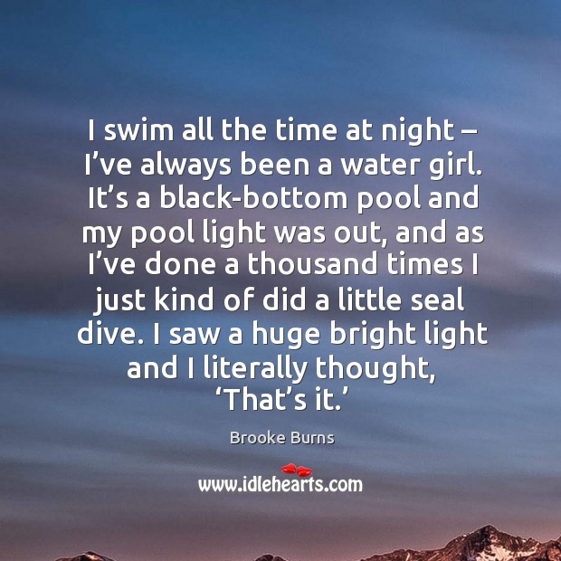 I swim all the time at night – I’ve always been a water girl. It’s a black-bottom pool and Image