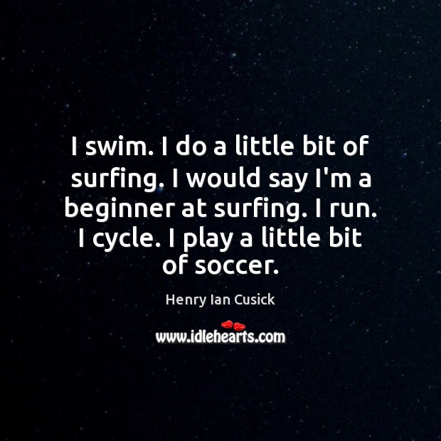 I swim. I do a little bit of surfing. I would say Soccer Quotes Image