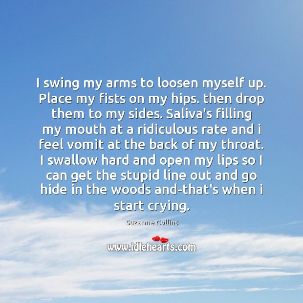 I swing my arms to loosen myself up. Place my fists on Suzanne Collins Picture Quote