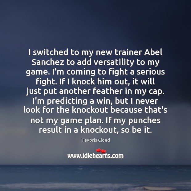 I switched to my new trainer Abel Sanchez to add versatility to Tavoris Cloud Picture Quote
