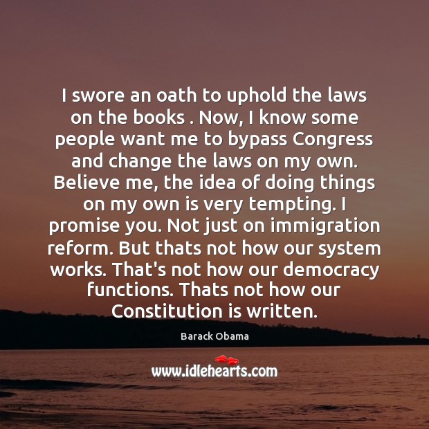I swore an oath to uphold the laws on the books . Now, Barack Obama Picture Quote