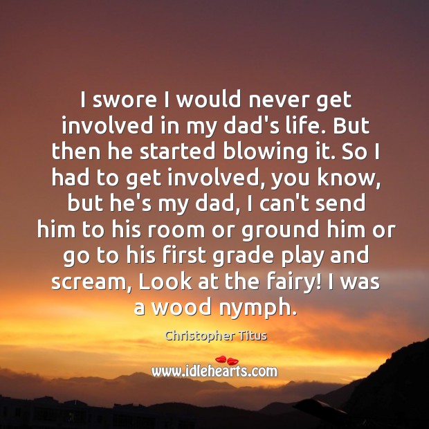 I swore I would never get involved in my dad’s life. But Christopher Titus Picture Quote