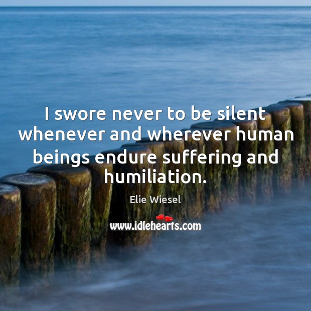 I swore never to be silent whenever and wherever human beings endure Elie Wiesel Picture Quote