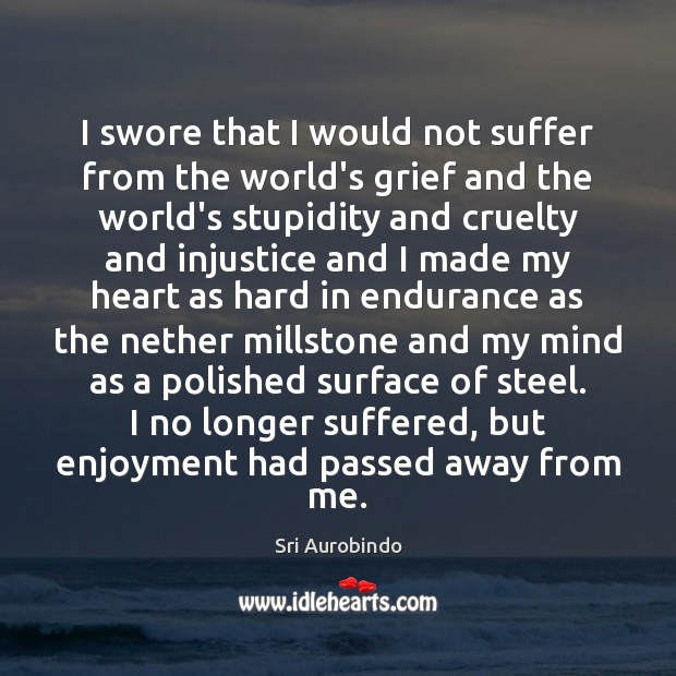 I swore that I would not suffer from the world’s grief and Sri Aurobindo Picture Quote