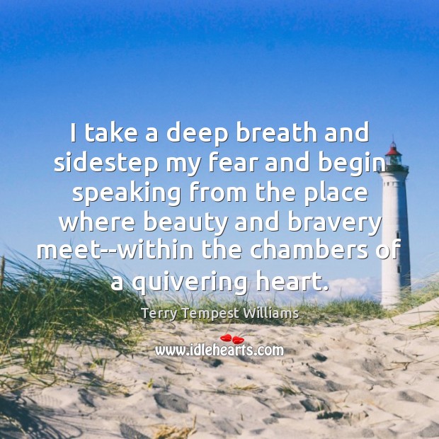 I take a deep breath and sidestep my fear and begin speaking Terry Tempest Williams Picture Quote