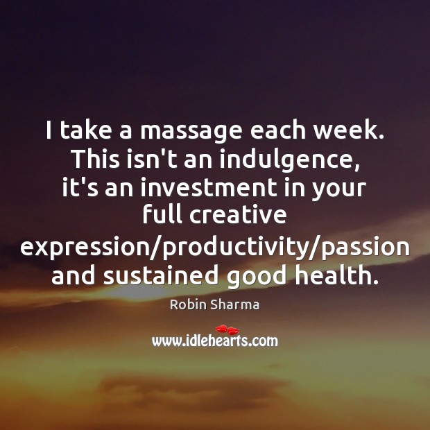 I take a massage each week. This isn’t an indulgence, it’s an Image