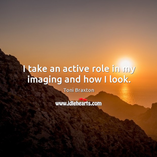 I take an active role in my imaging and how I look. Image