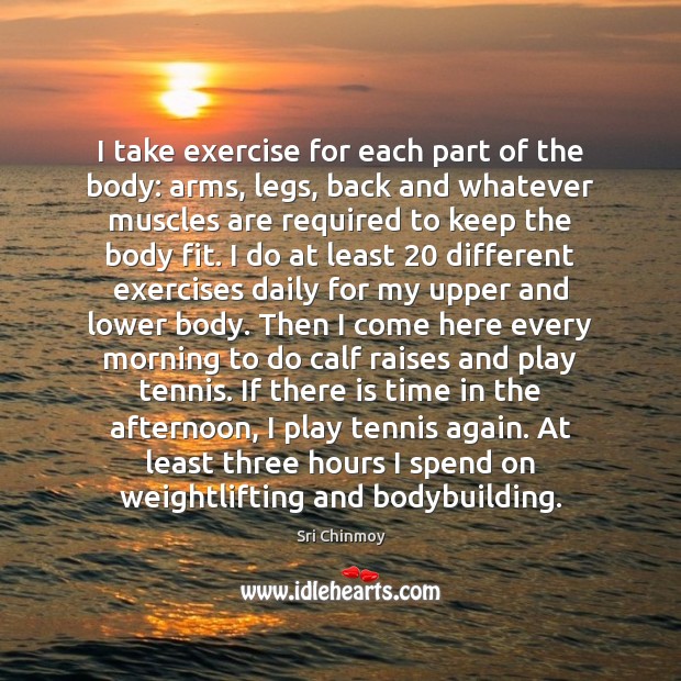 I take exercise for each part of the body: arms, legs, back Image