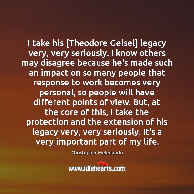 I take his [Theodore Geisel] legacy very, very seriously. I know others Christopher Meledandri Picture Quote