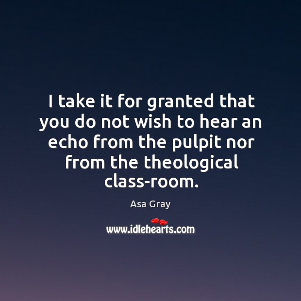 I take it for granted that you do not wish to hear an echo from the pulpit nor from the theological class-room. Image
