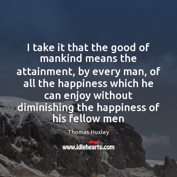 I take it that the good of mankind means the attainment, by Image
