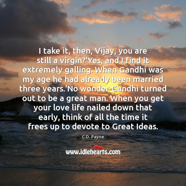 I take it, then, Vijay, you are still a virgin?’Yes, and C.D. Payne Picture Quote