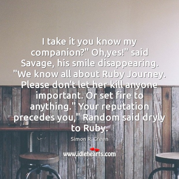 I take it you know my companion?” Oh,yes!” said Savage, his Simon R. Green Picture Quote