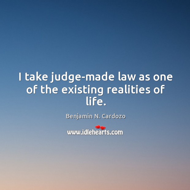 I take judge-made law as one of the existing realities of life. Image