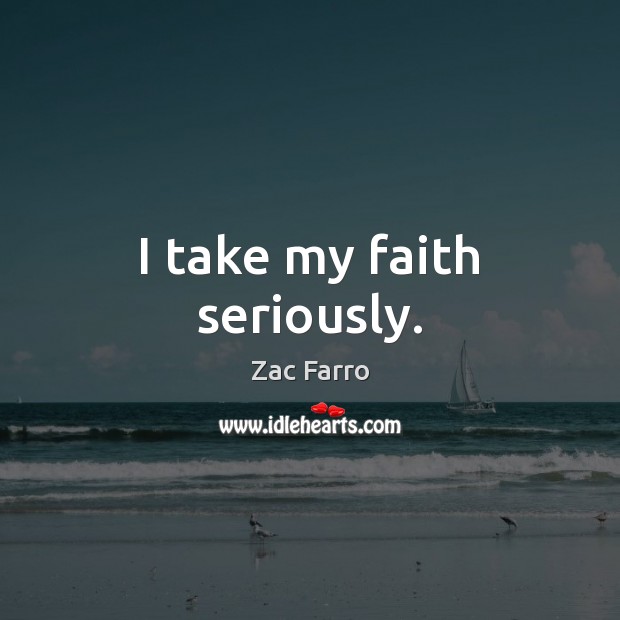 I take my faith seriously. Zac Farro Picture Quote